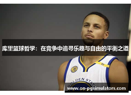 库里篮球哲学：在竞争中追寻乐趣与自由的平衡之道