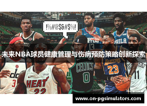 未来NBA球员健康管理与伤病预防策略创新探索