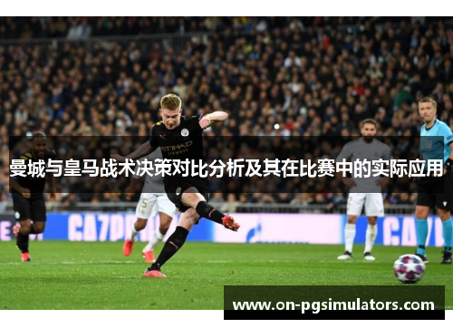 曼城与皇马战术决策对比分析及其在比赛中的实际应用