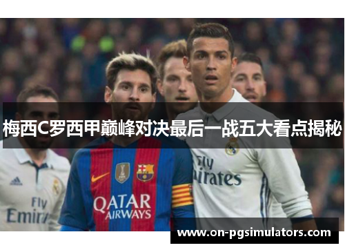梅西C罗西甲巅峰对决最后一战五大看点揭秘