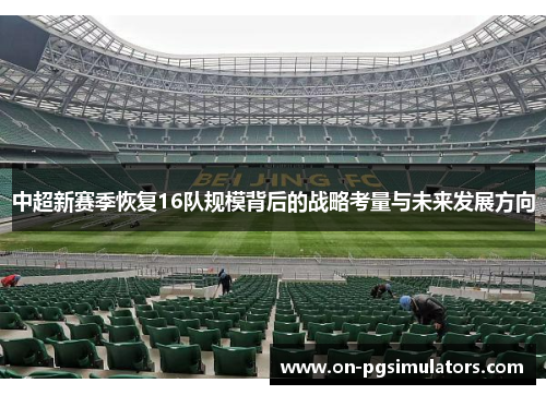 中超新赛季恢复16队规模背后的战略考量与未来发展方向