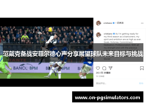 范戴克备战安菲尔德心声分享展望球队未来目标与挑战