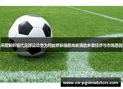深度解析现代足球运动员为何能够获得超高薪资的多重经济与市场原因
