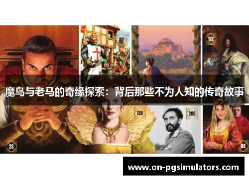 魔鸟与老马的奇缘探索：背后那些不为人知的传奇故事