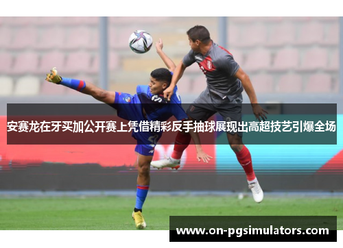 安赛龙在牙买加公开赛上凭借精彩反手抽球展现出高超技艺引爆全场 安赛龙在牙买加公开赛上凭借精彩反手抽球展现出高超技艺引爆全场