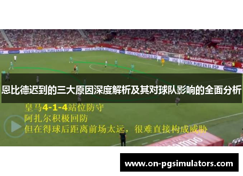 恩比德迟到的三大原因深度解析及其对球队影响的全面分析