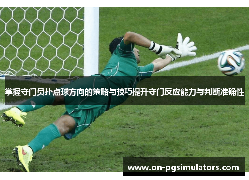 掌握守门员扑点球方向的策略与技巧提升守门反应能力与判断准确性