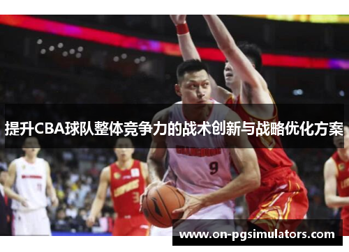 提升CBA球队整体竞争力的战术创新与战略优化方案