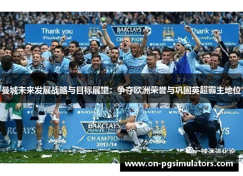 曼城未来发展战略与目标展望：争夺欧洲荣誉与巩固英超霸主地位