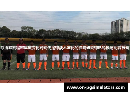欧协联赛程密集度变化对现代足球战术演化的影响研究球队轮换与比赛节奏