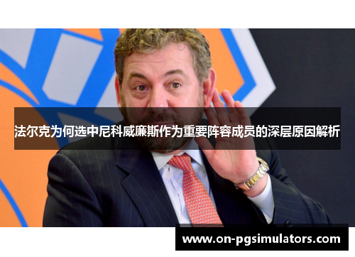 法尔克为何选中尼科威廉斯作为重要阵容成员的深层原因解析